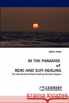 IN THE PARADISE of REIKI AND SUFI HEALING Ghani, Abdul 9783843357029 LAP Lambert Academic Publishing AG & Co KG - książka