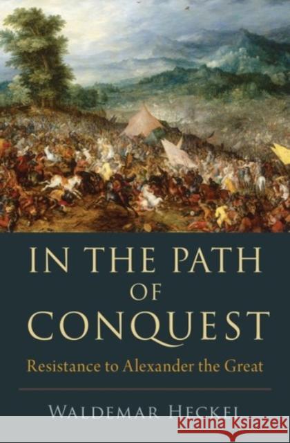 In the Path of Conquest: Resistance to Alexander the Great Waldemar Heckel 9780190076689 Oxford University Press, USA - książka