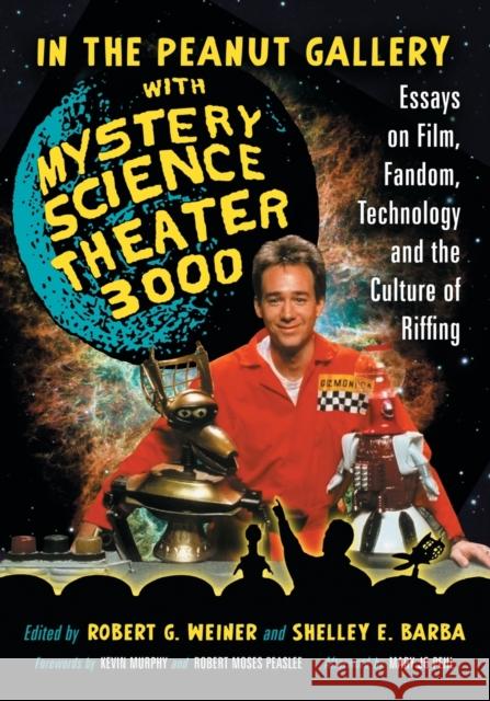 In the Peanut Gallery with Mystery Science Theater 3000: Essays on Film, Fandom, Technology and the Culture of Riffing Robert G. Weiner Shelley E. Barba 9780786445325 McFarland & Company - książka