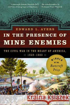 In the Presence of Mine Enemies: War in the Heart of America 1859-1863 Edward L. Ayers 9780393326017 W. W. Norton & Company - książka