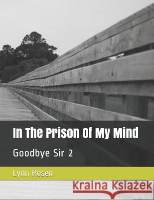 In The Prison Of My Mind: Goodbye Sir 2 Lynn Rosen 9781098925161 Independently Published - książka