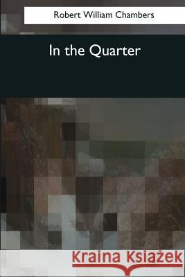 In the Quarter Robert William Chambers 9781544086163 Createspace Independent Publishing Platform - książka