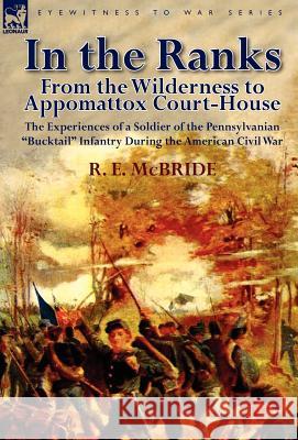 In the Ranks: From the Wilderness to Appomattox Court-House-The Experiences of a Soldier of the Pennsylvanian Bucktail Infantry Du McBride, R. E. 9780857066992 Leonaur Ltd - książka