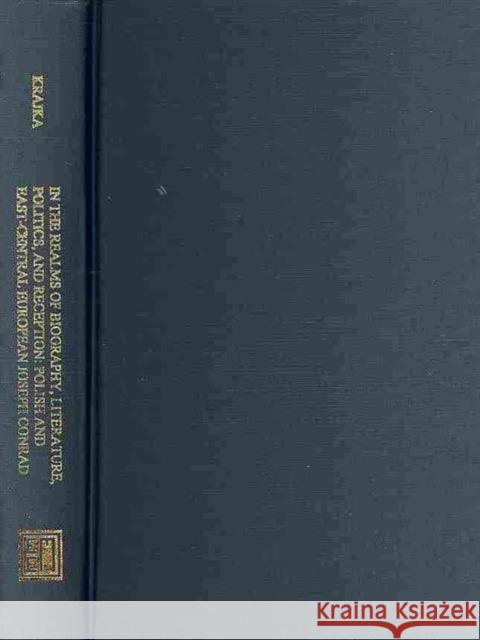 In the Realms of Biography, Literature, Politics and Reception: Polish and East-Central European Joseph Conrad Krajka, Wieslaw 9780880336819 University Press Group Ltd - książka