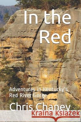 In the Red: Adventures in Kentucky's Red River Gorge Larry Day Chuck Mangun B. Combs 9781699714652 Independently Published - książka