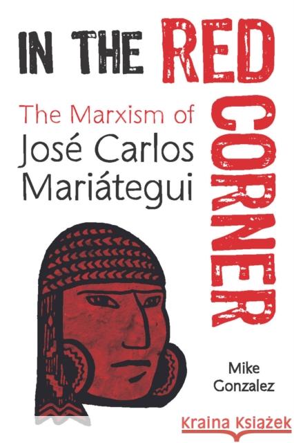 In the Red Corner: The Marxism of José Carlos Mariátegui Gonzalez, Mike 9781608469154 Haymarket Books - książka