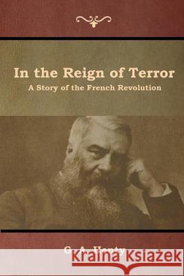 In the Reign of Terror: A Story of the French Revolution G a Henty   9781644392959 Indoeuropeanpublishing.com - książka