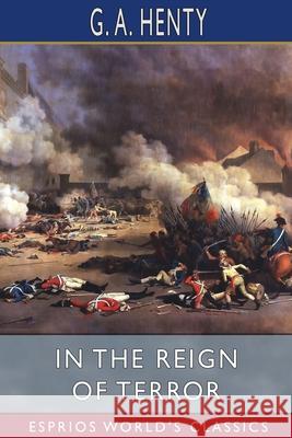In the Reign of Terror (Esprios Classics): The Adventures of a Westminster Boy Henty, G. a. 9781006631986 Blurb - książka
