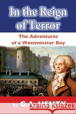 In the Reign of Terror: The Adventures of a Westminster Boy G. a. Henty 9781544878737 Createspace Independent Publishing Platform - książka
