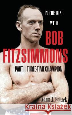 In the Ring With Bob Fitzsimmons - Part II: Three-Time Champion Adam J. Pollack 9781949783117 Win by Ko Publications - książka