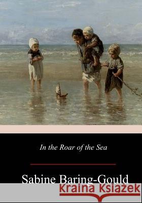 In the Roar of the Sea Sabine Baring-Gould 9781976380396 Createspace Independent Publishing Platform - książka