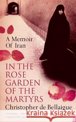 In the Rose Garden of the Martyrs: A Memoir of Iran Bellaigue, Christopher de 9780007113941 HARPERCOLLINS PUBLISHERS - książka