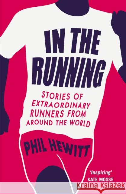 In the Running: Stories of Extraordinary Runners from Around the World Phil Hewitt 9781849538862 Octopus Publishing Group - książka