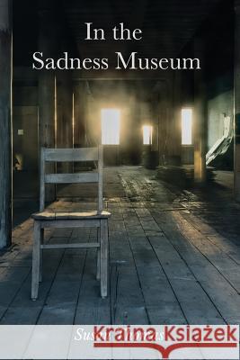 In the Sadness Museum: Poems Susan Thomas 9781944388287 Fomite - książka