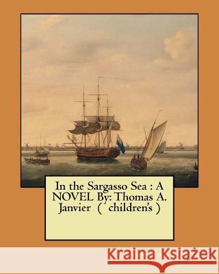 In the Sargasso Sea: A NOVEL By: Thomas A. Janvier ( children's ) Janvier, Thomas A. 9781545311714 Createspace Independent Publishing Platform - książka