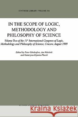 In the Scope of Logic, Methodology and Philosophy of Science: Volume Two of the 11th International Congress of Logic, Methodology and Philosophy of Sc Gärdenfors, Peter 9781402009303 Kluwer Academic Publishers - książka