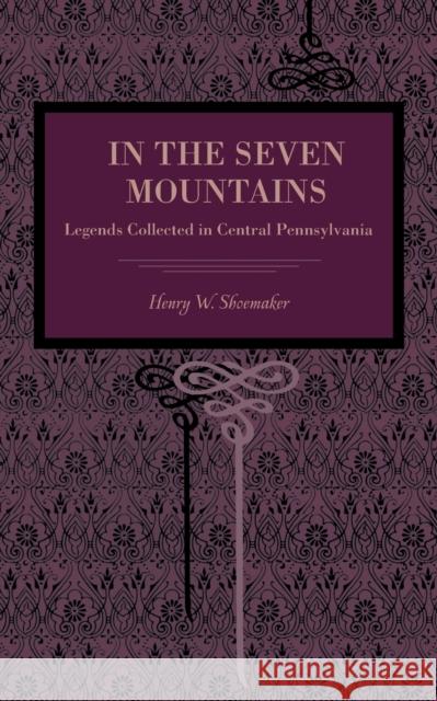 In the Seven Mountains: Legends Collected in Central Pennsylvania Shoemaker, Henry W. 9780271062136 Metalmark Books - książka