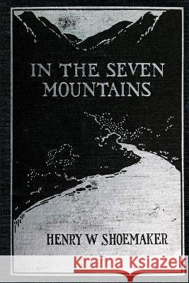 In the Seven Mountains: Legends collected in Central Pennsylvania Henry W Shoemaker, P J Piccirillo 9781620069691 Catamount Press - książka