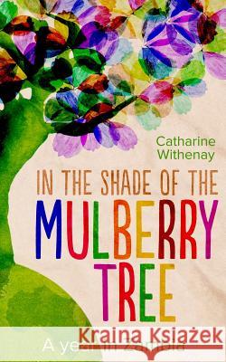 In the Shade of the Mulberry Tree: A year in Zambia Withenay, Catharine 9781482316339 Createspace Independent Publishing Platform - książka