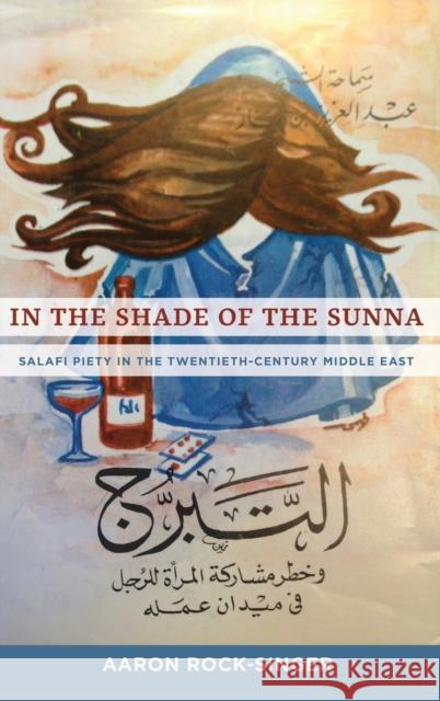 In the Shade of the Sunna: Salafi Piety in the Twentieth-Century Middle East Aaron Rock-Singer 9780520382565 University of California Press - książka