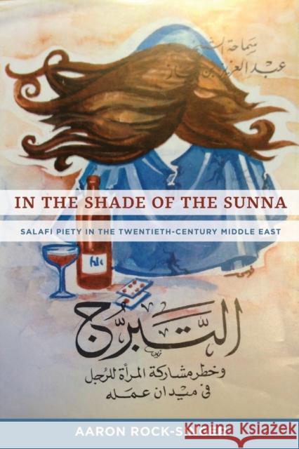 In the Shade of the Sunna: Salafi Piety in the Twentieth-Century Middle East Aaron Rock-Singer 9780520382572 University of California Press - książka