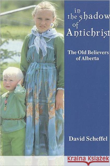 In the Shadow of Antichrist: The Old Believers of Alberta Scheffel, David Z. 9780921149736 University of Toronto Press - książka