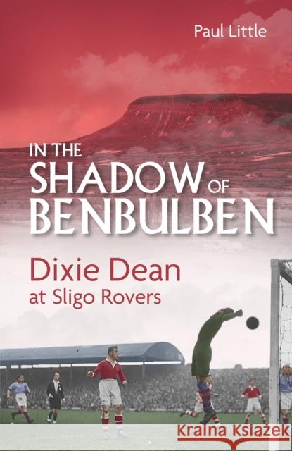 In the Shadow of Benbulben: Dixie Dean at Sligo Rovers Paul Little 9781801501026 Pitch Publishing Ltd - książka