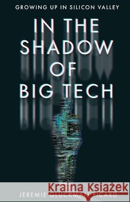 In the Shadow of Big Tech: Growing Up in Silicon Valley Jeremie Gluckman-Picard 9781636765679 New Degree Press - książka