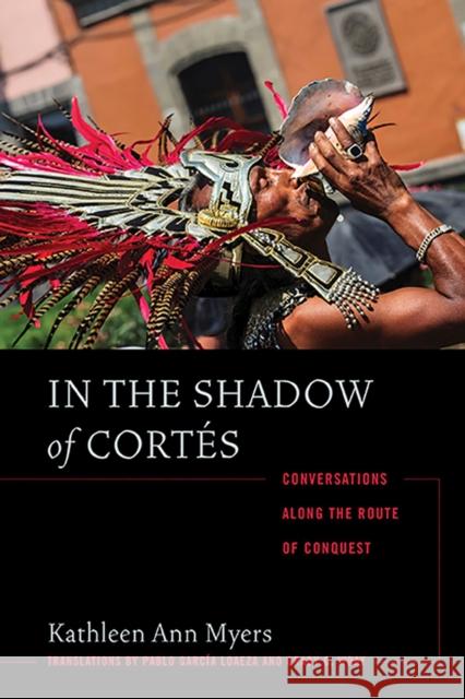In the Shadow of Cortés: Conversations Along the Route of Conquest Myers, Kathleen Ann 9780816521036 University of Arizona Press - książka