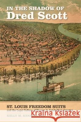 In the Shadow of Dred Scott: St. Louis Freedom Suits and the Legal Culture of Slavery in Antebellum America Kelly Kennington 9780820345529 University of Georgia Press - książka