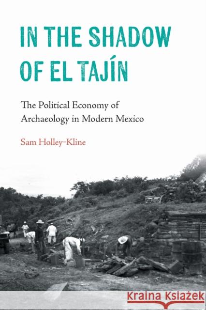 In the Shadow of El Taj?n: The Political Economy of Archaeology in Modern Mexico Samuel Holley-Kline 9781496234629 University of Nebraska Press - książka