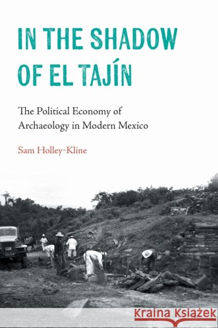 In the Shadow of El Taj?n: The Political Economy of Archaeology in Modern Mexico Samuel Holley-Kline 9781496244420 University of Nebraska Press - książka