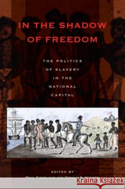 In the Shadow of Freedom: The Politics of Slavery in the National Capital Paul Finkelman Donald R. Kennon 9780821419342 Ohio University Press - książka
