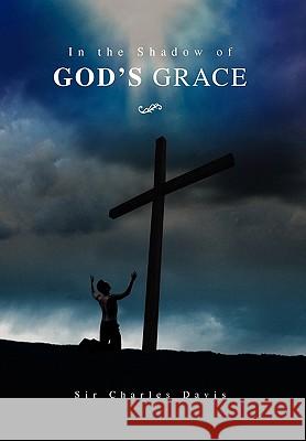 In the Shadow of God's Grace Sir Charles Davis 9781453535394 Xlibris Corporation - książka