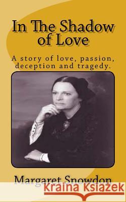 In The Shadow of Love: A story of love, passion, deception and tragedy Snowdon, Margaret 9781979786614 Createspace Independent Publishing Platform - książka