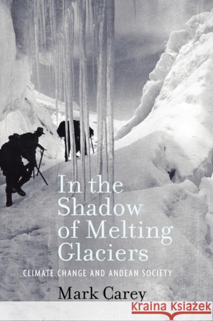 In the Shadow of Melting Glaciers in the Shadow of Melting Glaciers: Climate Change and Andean Society Carey, Mark 9780195396065 Oxford University Press, USA - książka