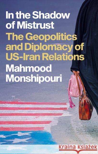 In the Shadow of Mistrust: The Geopolitics and Diplomacy of US–Iran Relations Mahmood Monshipouri 9781787387119 C Hurst & Co Publishers Ltd - książka