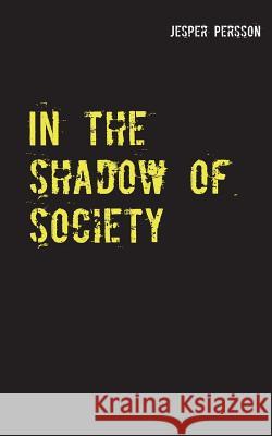 In the shadow of society: True story Jesper Persson 9789174637458 Books on Demand - książka