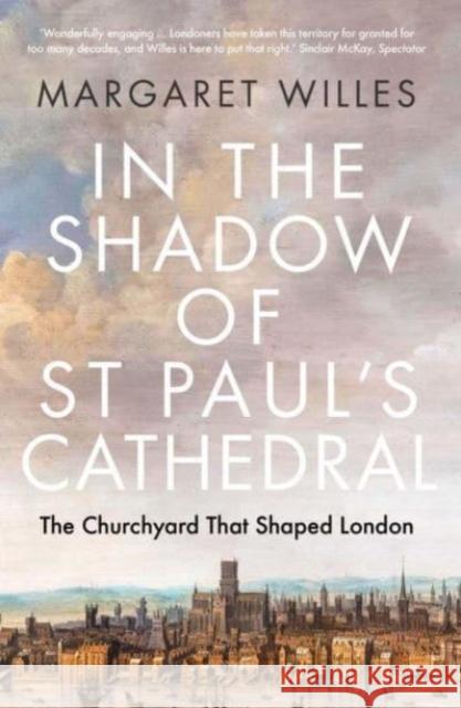 In the Shadow of St. Paul's Cathedral: The Churchyard that Shaped London Margaret Willes 9780300273380 Yale University Press - książka