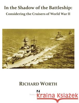 In the Shadow of the Battleship: Considering the Cruisers of World War II Richard Worth 9781608880768 Nimble Books - książka