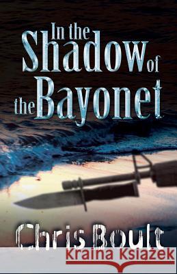 In the Shadow of the Bayonet Chris Boult 9781780037615 Indepenpress Publishing Ltd - książka
