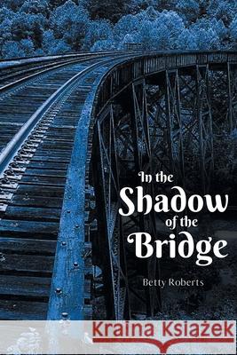 In the Shadow of the Bridge Betty Roberts 9781647135300 Global Summit House - książka