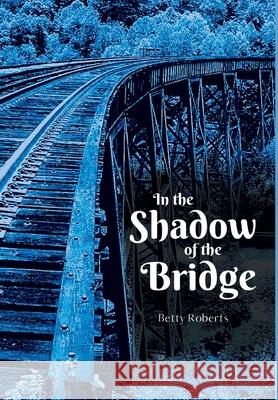 In the Shadow of the Bridge Betty Roberts 9781647135317 Global Summit House - książka