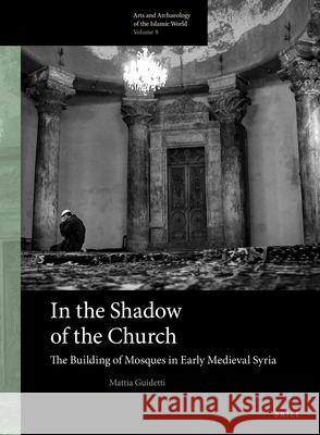 In the Shadow of the Church: The Building of Mosques in Early Medieval Syria Mattia Guidetti 9789004325708 Brill - książka