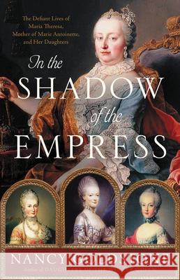 In the Shadow of the Empress: The Defiant Lives of Maria Theresa, Mother of Marie Antoinette, and Her Daughters Nancy Goldstone 9780316449304 Back Bay Books - książka