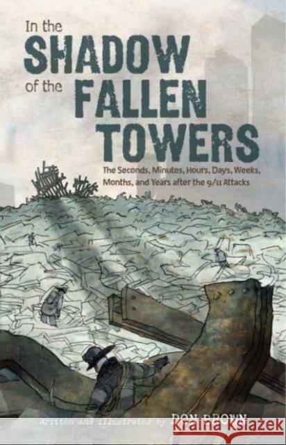 In the Shadow of the Fallen Towers: The Seconds, Minutes, Hours, Days, Weeks, Months, and Years after the 9/11 Attacks Don Brown 9780063360983 HarperCollins Publishers Inc - książka