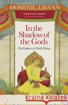 In the Shadow of the Gods: The Emperor in World History Dominic Lieven 9780141984452 Penguin Books Ltd - książka