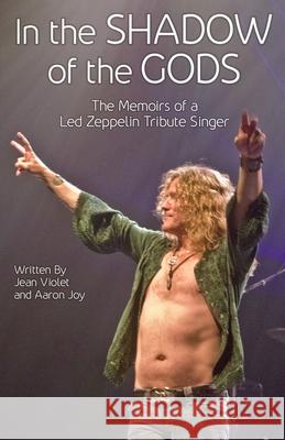 In The Shadow Of The Gods: The Memoirs Of A Led Zeppelin Tribute Singer Jean Violet Aaron Joy 9781716167195 Lulu.com - książka