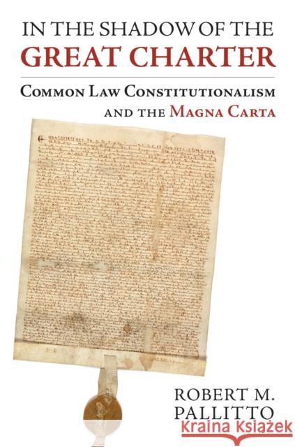 In the Shadow of the Great Charter: Common Law Constitutionalism and the Magna Carta Robert M. Pallitto 9780700620913 University Press of Kansas - książka