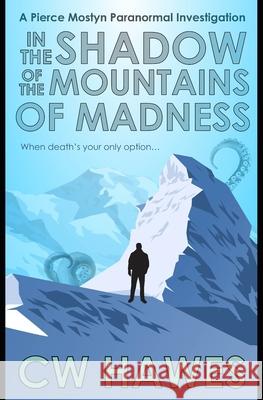 In the Shadow of the Mountains of Madness: A Pierce Mostyn Paranormal Investigation Cw Hawes 9781942376583 Cw Hawes - książka